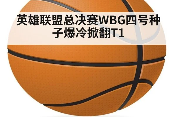 英雄联盟总决赛WBG四号种子爆冷掀翻T1